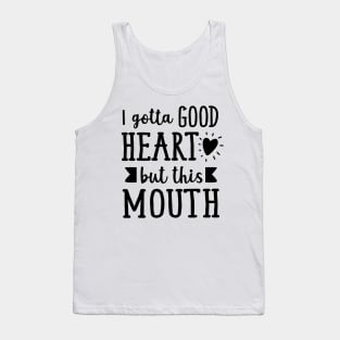 I Gotta Good Heart But This Mouth Tank Top